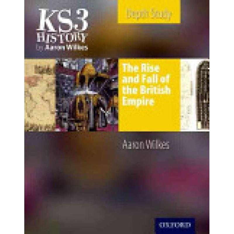 KS3 History by Aaron Wilkes: The Rise & Fall of the British Empire Student's Book (Author: Aaron Wilkes, ISBN: 9781850085508)